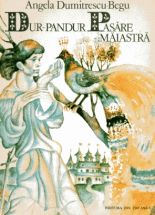 Dur-Pandur, Pasare Maiastra - Angela Dumitrescu-Begu